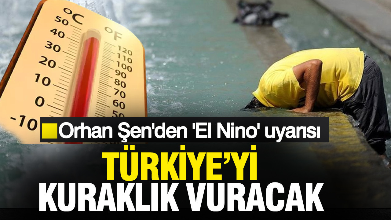 Prof. Dr. Orhan Şen’den Uyarı: Süper El Nino Geliyor, Kuraklık Tehlikesi Var