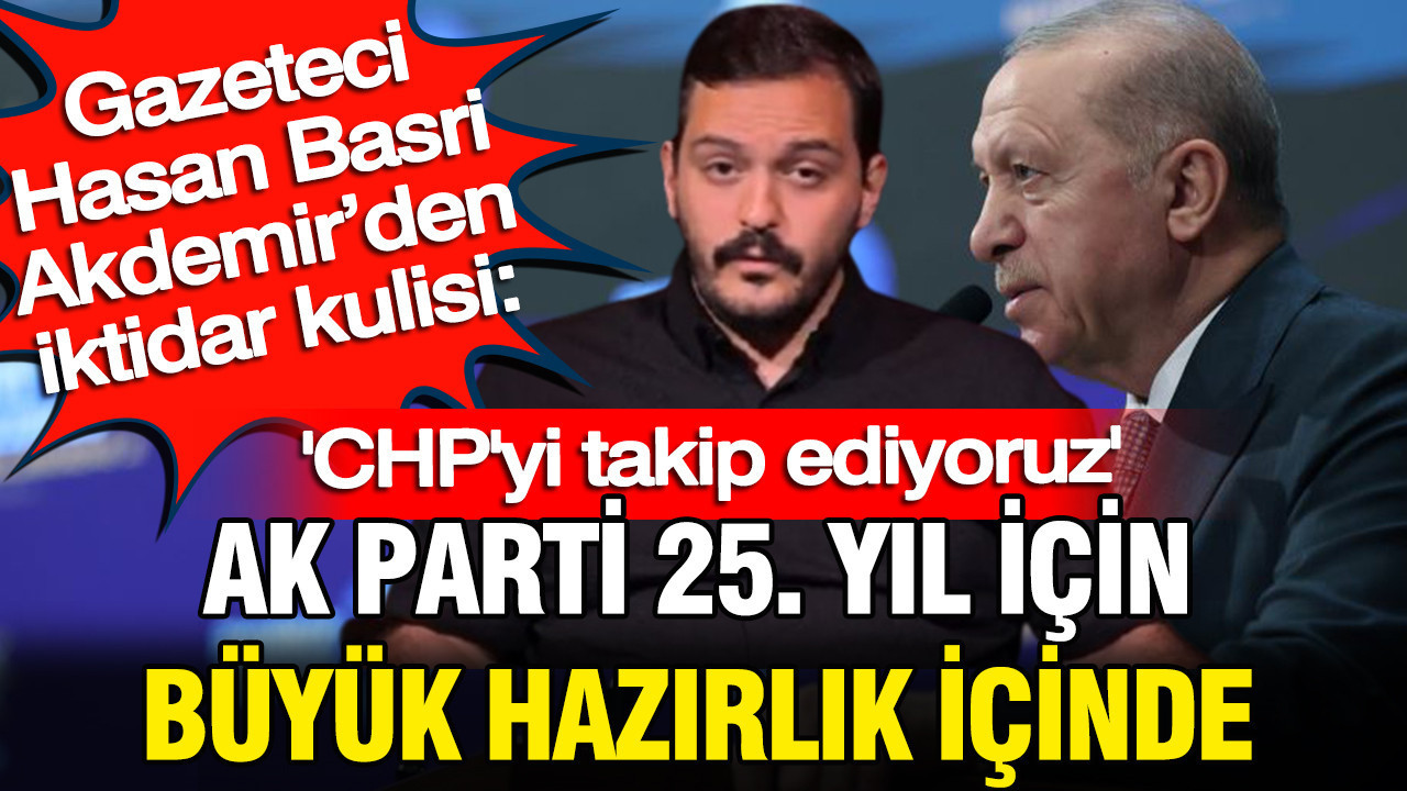 Gazeteci hasan basri akdemirden iktidar kulisi ak parti 25 yil icin cok buyuk hazirlik 65zL1679